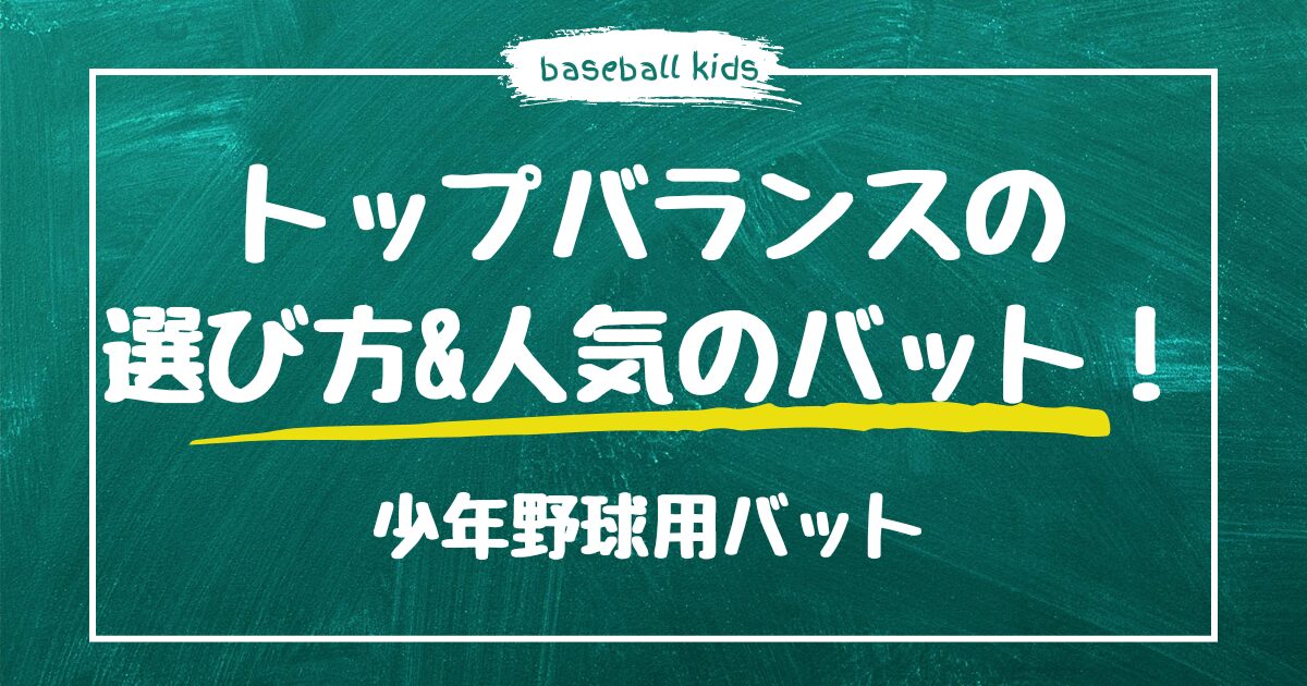 【少年野球用バット】トップバランスの選び方と人気バットを紹介！